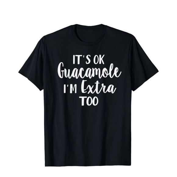 “It’s ok guacamole I’m extra too” funny unisex tee - Picture 1 of 3